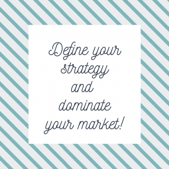 Define your strategy and dominate your market!